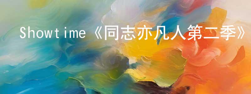 陳可辛的動漫綜藝大全,Showtime《同志亦凡人第二季》迅雷下載/在線觀看/百度云-都市/情感-美劇天堂